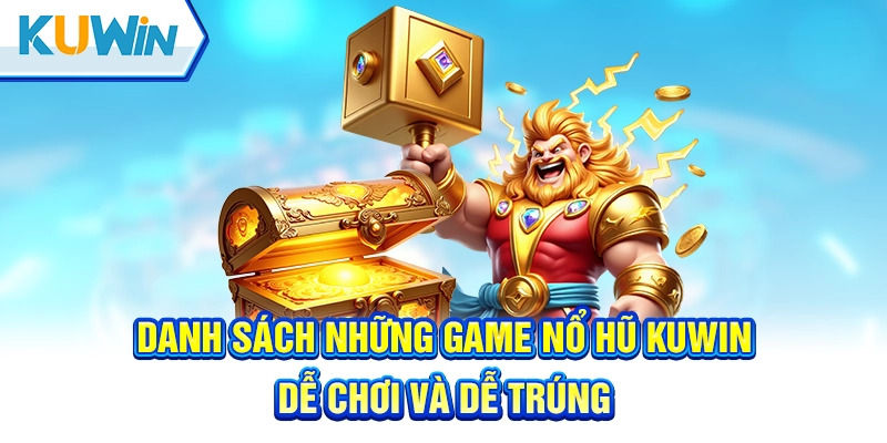 Danh sách những game nổ hũ Kuwin dễ chơi và dễ trúng