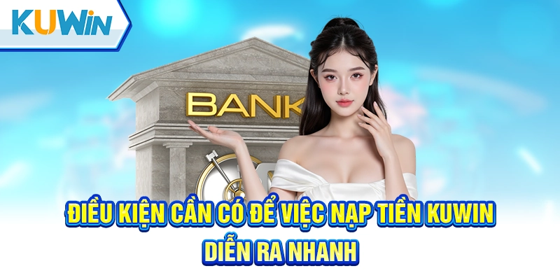 Điều kiện cần có để việc nạp tiền Kuwin diễn ra nhanh