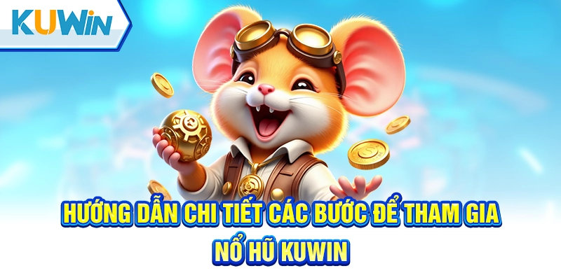 Hướng dẫn chi tiết các bước để tham gia nổ hũ Kuwin