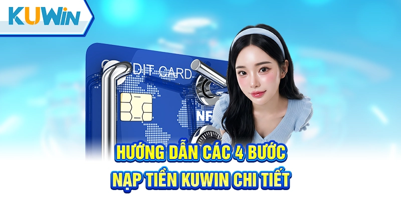Chỉ dẫn từng bước để việc nạp tiền Kuwin trở nên dễ dàng