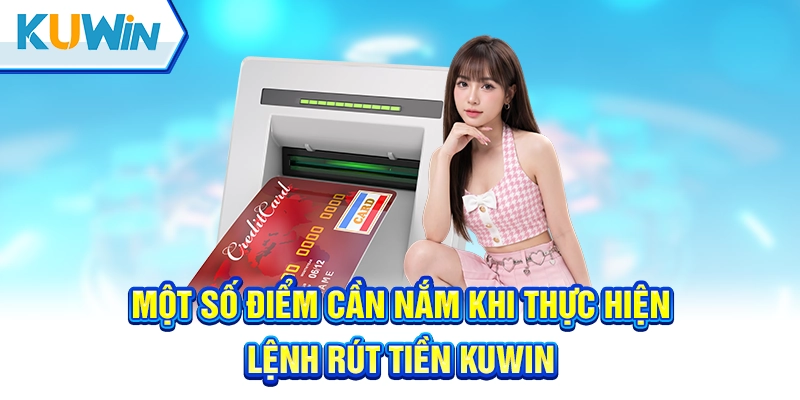 Vài điểm cần chú ý khi thực hiện lệnh rút tiền Kuwin