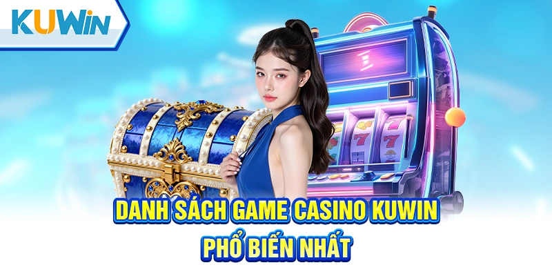 Những siêu phẩm tại casino Kuwin đáng để trải nghiệm